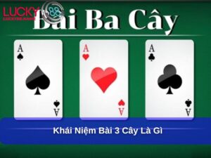 Bài 3 Cây Là Gì – Luật Chơi Và Kinh Nghiệm Cho Người Mới